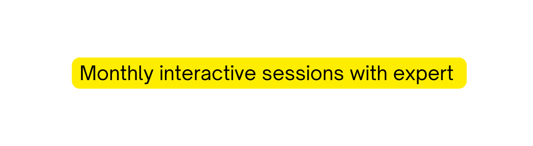 Monthly interactive sessions with expert